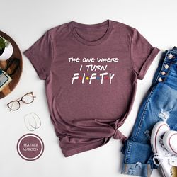 50th birthday shirt, the one where i turn fifty, friends birthday shirt, 50th birthday gift, fifty and fabulous, 50 af