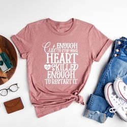 cute enough to stop your heart skilled enough to restart it, funny nurse shirt, doctor shirt, medical school shirt,nursi