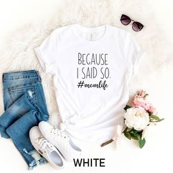 because i said so shirt, mom-life t-shirt, mama shirt, gift for mom, mother's day tee, mom shirts, mom quotes, trendy mo