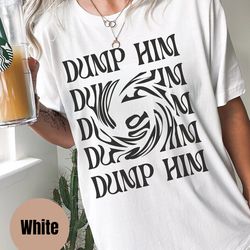 dump him shirt, dump him t shirt, girl power tee, gift for her, gift for best friend, women's shirt, womens tee