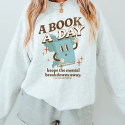 a book a day keeps the mental breakdowns away, funny mental health and book reader shirts, book crewnecks