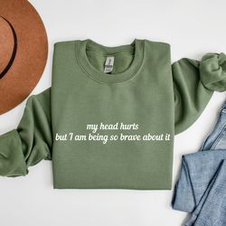 my head hurts but i'm being really brave about it, funny meme sweatshirt, headache survivor, chronic migraine sweatshirt