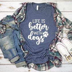 life is better with dogs shirt, dog mom shirt, dog lover shirt, dog person shirt, dog lover, dog shirts