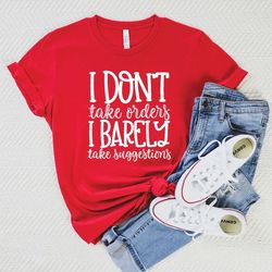i don't take orders i barely take suggestions shirt,lady boss tshirt, bossy shirt, funny women shirt, sarcastic t-shirt