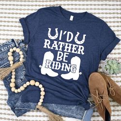 i'd rather be riding tee - equestrian gift - funny horse shirt - cowboy t-shirt - farmer apparel - rancher gifts