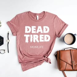 dead tired mom life shirt, mother's day, mother's day gift, mother shirts, funny mom shirts, mom shirts, mother shirts,