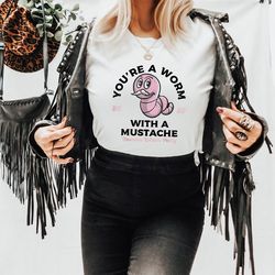 you're a worm with a mustache shirt, reunion watch party shirt, vanderpump rules shirt, funny pop culture shirt