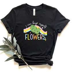 i can buy myself flowers shirt, cannabis shirt, marijuana shirt, weed shirt, smoking weed shirt, cannabis leaf shirt
