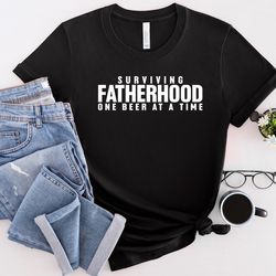 surviving fatherhood one beer at a time shirt, best dad ever shirt, new dad shirt, best father shirt, father's day shirt