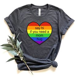 say hi if you need a mom hug shirt, pride mom shirt, pride shirt, lgbtq shirt, gay shirt, lesbian shirt