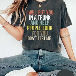 comfort colors funny put in trunk saying shirt | i will put you in a trunk shirt | don't test me | novelty t-shirt