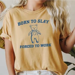 funny meme born to slay shirt comfort colors funny t shirt funny graphic t shirt sarcastic shirt