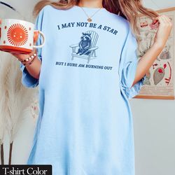 comfort colors i may not be a star t shirt, funny raccoon meme tee shirt