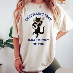 that wasn't very cash money of you t shirt, meme t shirt, weird t shirt