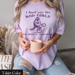 heard you like bad girls i bad at everything comfort colors shirt