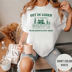 get in loser, blanky mode, raccoon t shirt, weird t shirt, meme t shirt