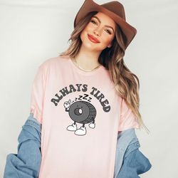 always tired shirt, punny shirt, mechanic gift, motherhood tshirt, dad joke tee