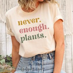 plant shirt, plant lover gift, plant lover shirt, gardening shirt, plant t shirt, never enough plants shirt