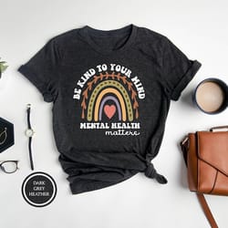 mental health shirt, be kind to your mind shirt, mental health matters tshirt, mindfulness shirt, mental health awarenes