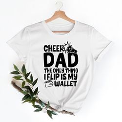 cheer dad t-shirt, the only thing i flip is my wallet, funny dad quote tee, father's day gift, cheer tshirt, cheer spiri