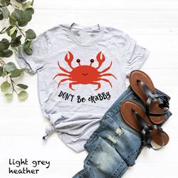 don't be a crabby shirt, crab t-shirt, crabby funny shirt, cute crab tshirt, positive behavior shirt, cute animal tee