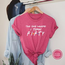 the one where i turn fifty, 50th birthday shirt, 50th birthday gift, 50th birthday party, 50th birthday t-shirt