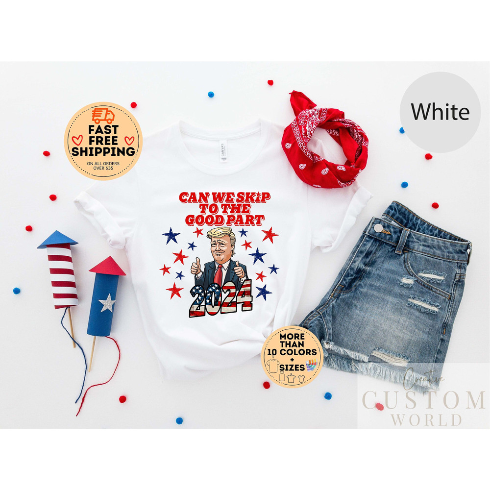 Can We Skip To The Good Part, Trump 2024 Shirt, Republican Shirt, Support Trump Shirt, Trump Shirt, Conservative Shirt, Anti Democrat.jpg