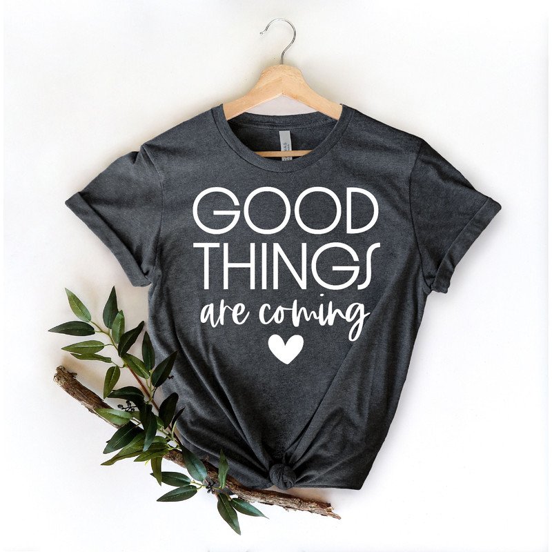 Good Things Are Coming Shirt, Inspirational Shirt, Good Vibe Tee, Positive Vibe Shirt, Motivational Shirt, Good Vibe Shirts, Trendy Shirt,.jpg
