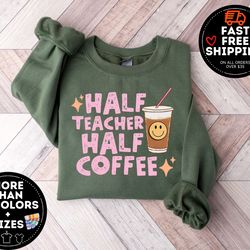 half teacher half coffee sweatshirt, coffee addict teacher shirt, teacher appreciation, trendy teacher shirt, funny teac
