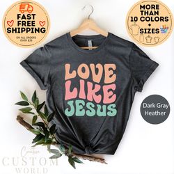 love like jesus shirt, colorful jesus shirt, christian tshirt, religious gifts, bible verse shirt, motivational christia