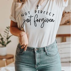 not perfect just forgiven shirt, religious gifts for womens, christian shirt, love like jesus,  faith shirts, bible vers