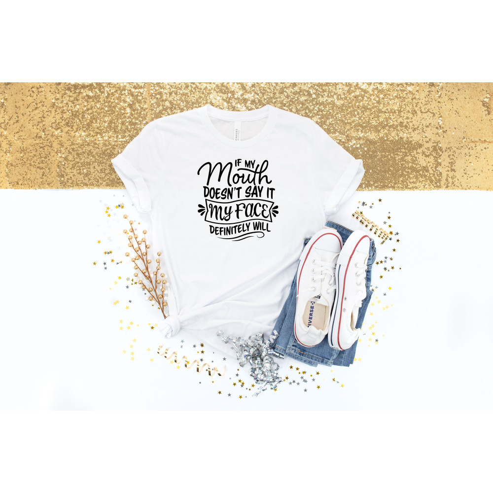 If My Mouth Doesn't Say It My Face Definitely Will , Funny Sarcastic Shirts , Funny Gift Shirt , Funny Graphic Tees.jpg