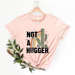 not a hugger t shirt, not a hugger shirt, dont hug me shirt, cactus tee, sarcasm shirts,funny sayings,cute cactus shirt,