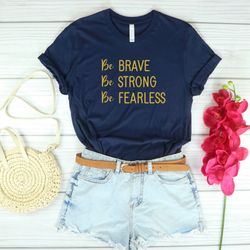be brave be strong be fearless shirt, shirts for women, cute mom shirt, boho shirt, funny shirt, motivational shirt, ins