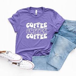 coffee coffee coffee shirt, coffee lover gift, cool girl tshirt, coffee shirts,funny coffee shirt,coffee lover shirt,cof