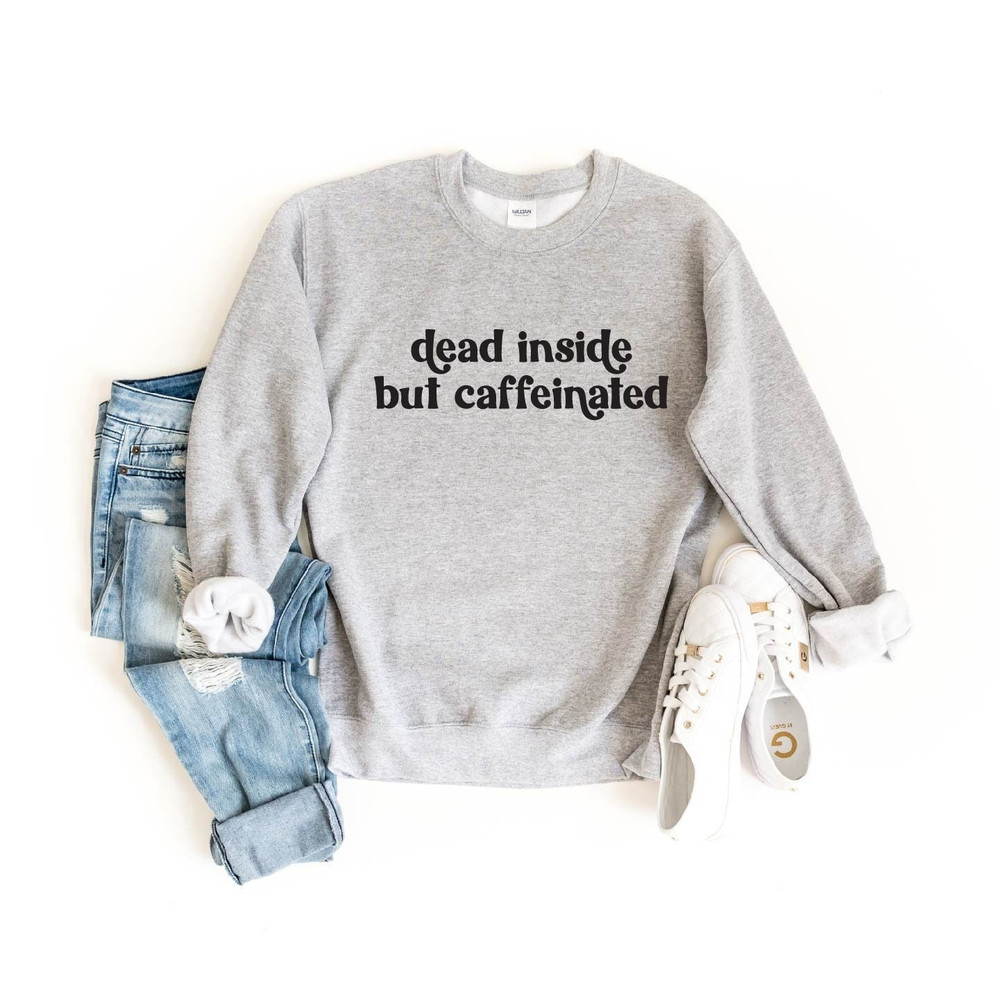 Dead Inside But Caffeinated, Coffee Sweatshirt, Caffeine Sweatshirt, Funny Coffee Shirt, Coffee Lover Shirt, Coffee Lover Hoodie, Sarcastic.jpg