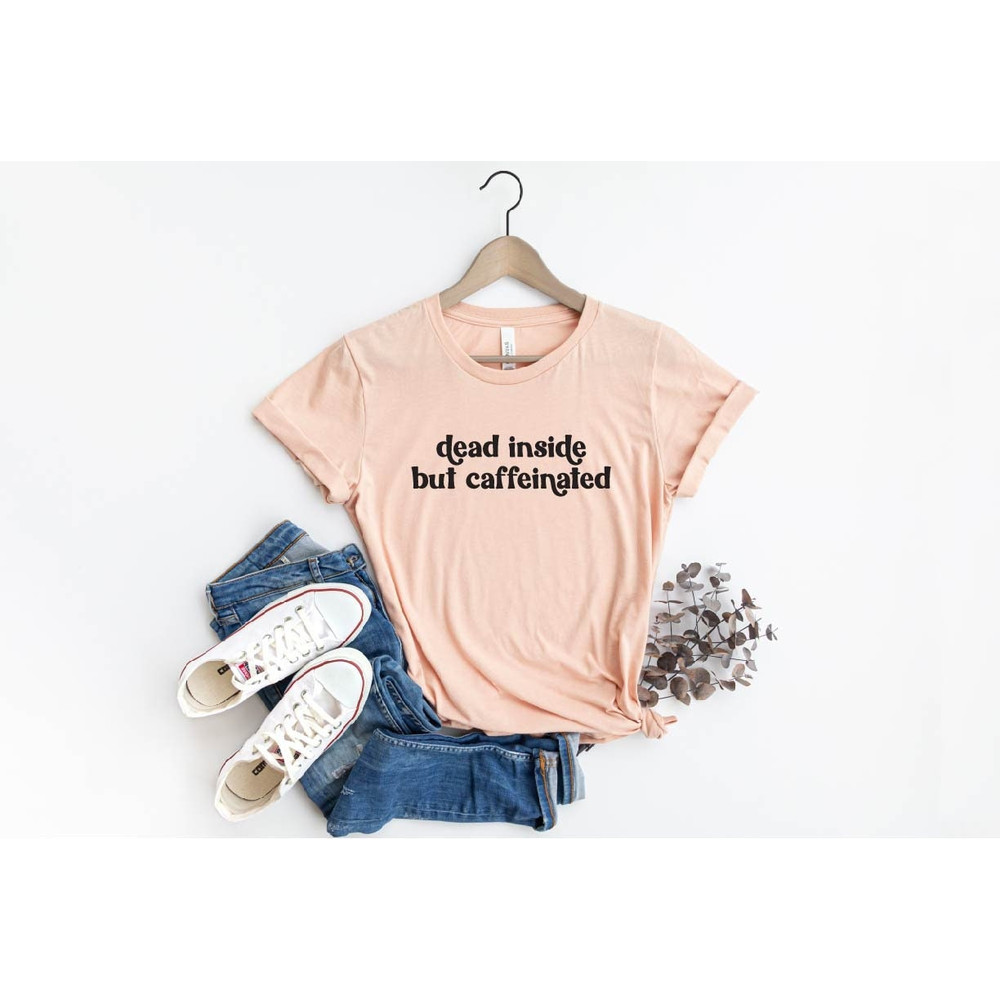 Dead Inside But Caffeinated, Coffee T-Shirt, Caffeine Shirts, Funny Coffee Shirt, Coffee Lover Shirt, Coffee Addiction Shirt, Reader Shirt.jpg