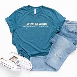empowered women empower women girl power shirt feminism shirt inspirational shirt feminist shirt equal rights  empowered