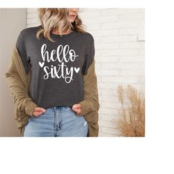 hello sixty shirt, 60th birthday shirt, 60th birthday gift, birthday gift, 60th birthday party, 60th age shirt, birthday