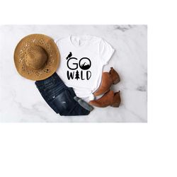 go wild shirt, camping shirt, hiking shirt, travel shirt, gift for camper, camper shirt, camper gift, camp lover shirt,