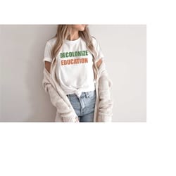 decolonize education t-shirt, unisex funny school university teacher shirt, political activist protest t shirt for birth