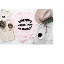 warning girls trip in progress shirt, vacation shirt, travel shirt for vacation, girls trip matching shirt, road trip sh