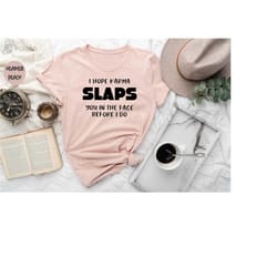 i hope karma slaps you in the face before i do shirt, funny sarcastic shirt, sarcastic quote shirt, sarcastic gift shirt