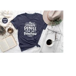 my favorite people call me pawpaw shirt, pawpaw shirt, funny pawpaw shirt, pawpaw fathers day gifts, 1st fathers day gif