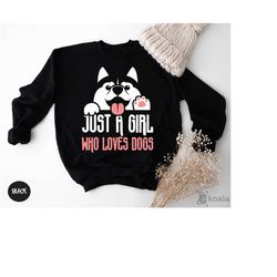 just a girl who loves dogs sweatshirt, funny dog sweatshirt, pet lover sweater, dog valentines, dog mom, puppies lover g