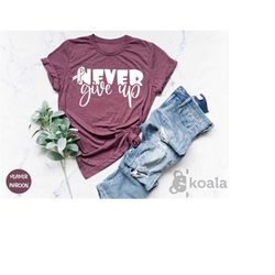 never give up shirt, don't give up shirt, power shirt, motivation shirt, cancer shirt, support shirt, motivational shirt