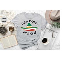turn down per que shirt, cinco de mayo shirt, happy cinco de mayo shirt, mexican festival shirt, mexican shirt, mexico s