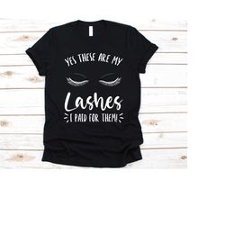 yes these are my lashes i paid for them shirt, gift for eyelash stylists, eyelash specialists, lash technicians, lash ar