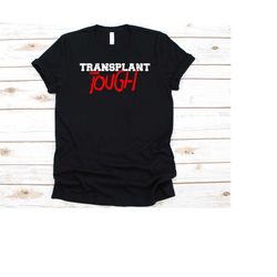 transplant tough, organ donation, organ transplant, organ donor shirt, organ donor gift, transplant survivor, organ dono