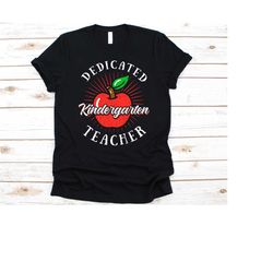 dedicated kindergarten teacher shirt, pre-primary school, early childhood educators, day-care teacher, nursery teacher g